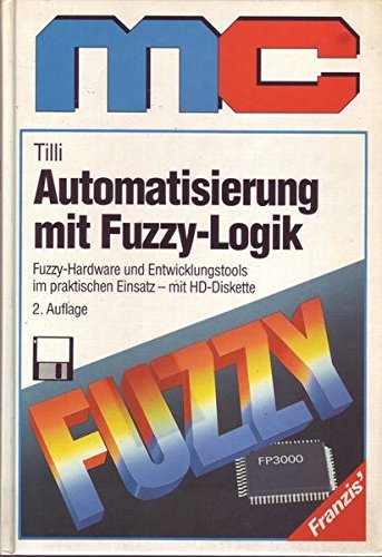 Automatisierung mit Fuzzy-Logik Fuzzy-Hardware und Entwicklungstools im praktischen Einsatz ; mit HD-Diskette