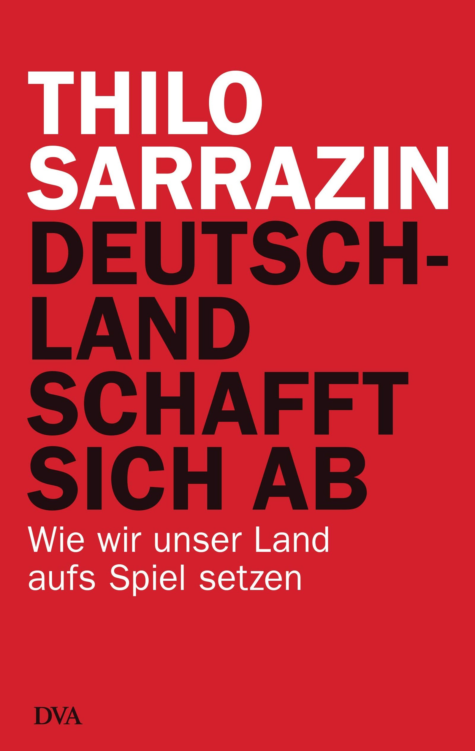 Deutschland schafft sich ab wie wir unser Land aufs Spiel setzen