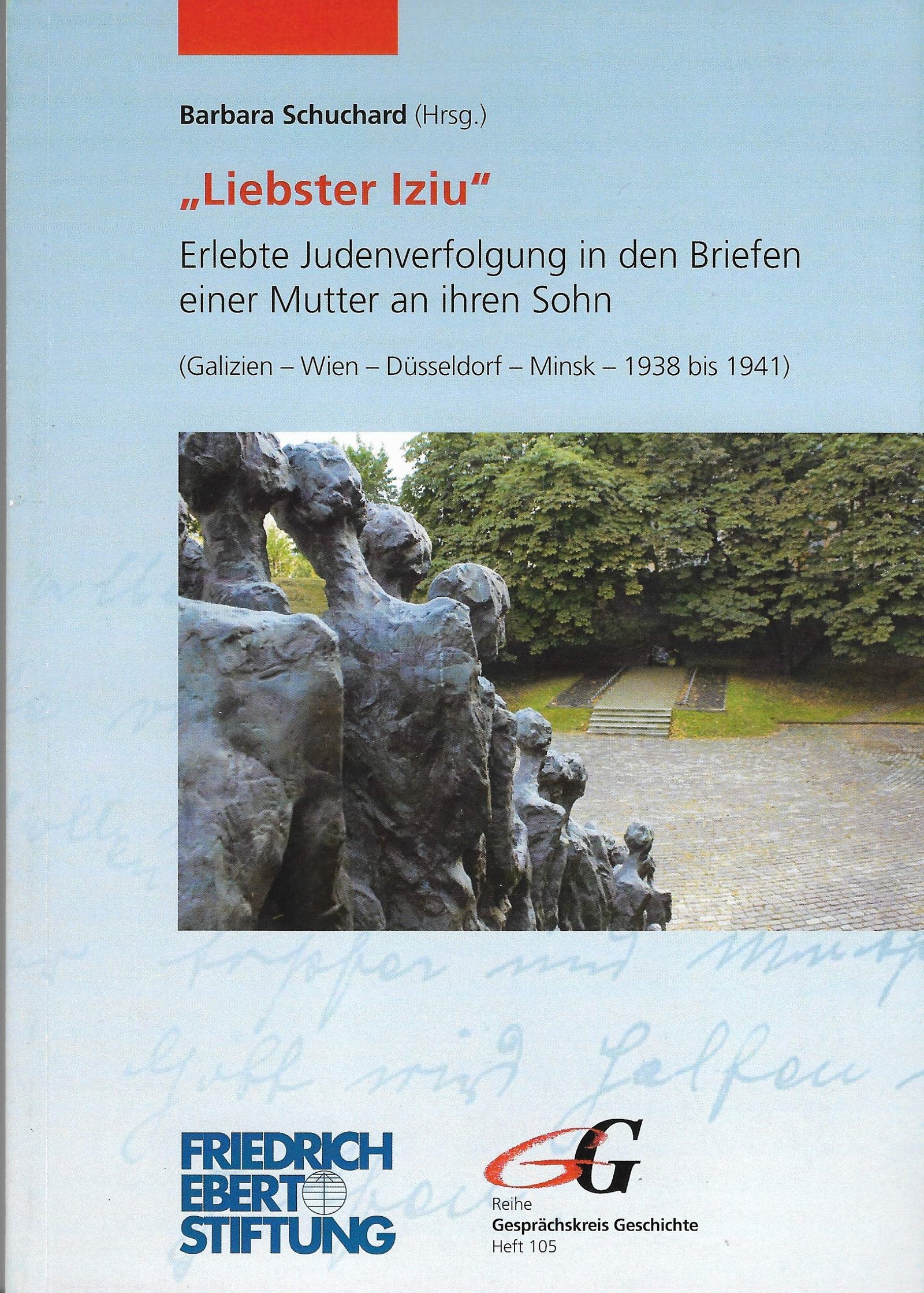 "Liebster Iziu" Erlebte Judenverfolgung in den Briefen einer Mutter an ihren Sohn : (Galizien - Wien - Düsseldorf - Minsk - 1938 bis 1941)