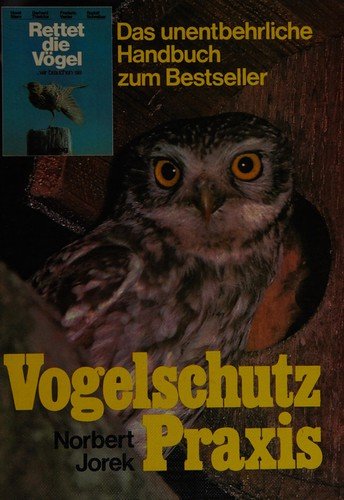 Vogelschutz-Praxis 847 farbige Bestimmungszeichnungen, 76 Schwarzweiss-Abbildungen, 20 Zeichnungen zur Bauanleitung von Nistkästen
