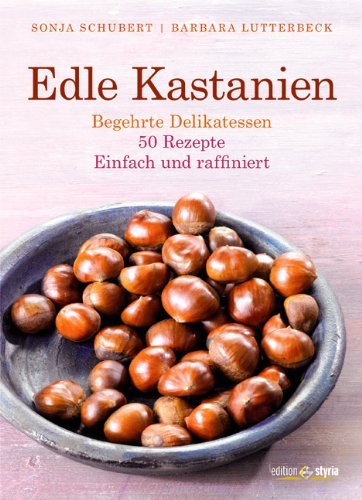 Edle Kastanien begehrte Delikatessen ; 50 Rezepte, einfach und raffiniert
