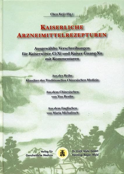 Kaiserliche Arzneimittelrezepturen ausgewählte Verschreibungen für die Kaiserwitwe Ci-Xi und Kaiser Guang-Xu mit Kommentaren
