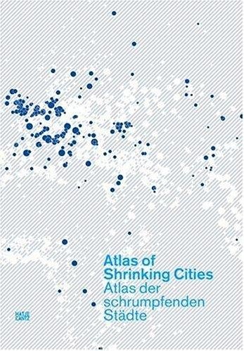 Atlas of shrinking cities = Atlas der schrumpfenden Städte : [eine erste Fassung des Atlas wurde gezeigt in der Ausstellung Schrumpfende Städte - Internationale Untersuchung, KW-Institute for Contemporary Art, Berlin 4. September - 7. November 2004]