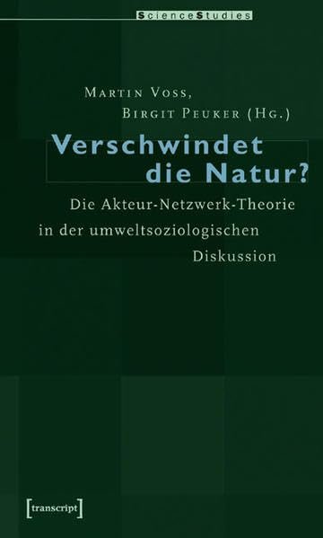 Verschwindet die Natur? Die Akteur-Netzwerk-Theorie in der umweltsoziologischen Diskussion