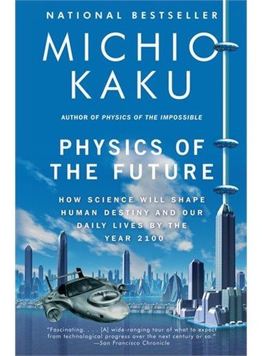 Physics of the future how science will shape human destiny and our daily lives by the year 2100