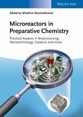 Microreactors in preparative chemistry practical aspects in bioprocessing, nanotechnology, catalysis and more