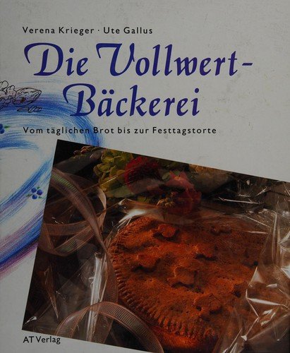 Die Vollwert-Bäckerei vom täglichen Brot bis zur Festtagstorte