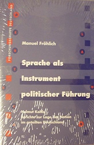 Sprache als Instrument politischer Führung Helmut Kohls Berichte zur Lage der Nation im geteilten Deutschland