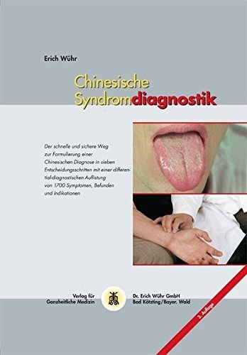 Chinesische Syndromdiagnostik der schnelle und sichere Weg zur Formulierung einer chinesischen Diagnose in sieben Entscheidungsschritten mit einer differentialdiagnostischen Auflistung von 1700 Symptomen, Befunden und Indikationen