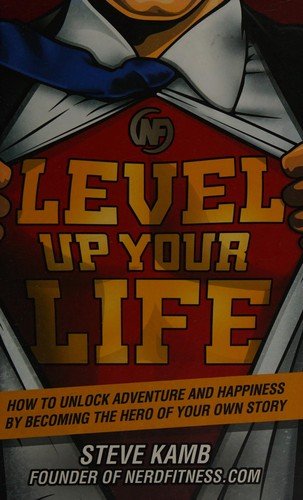 Level Up Your Life How to Unlock Adventure and Happiness by Becoming the Hero of Your Own Story