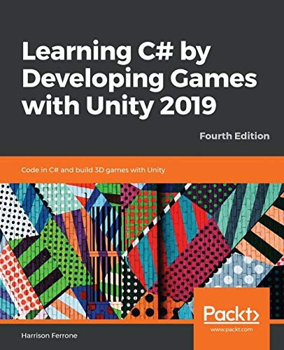 Learning C by Developing Games with Unity 2019 Code in C and build 3D games with Unity