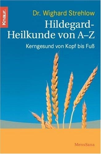 Hildegard-Heilkunde von A - Z kerngesund von Kopf bis Fuß