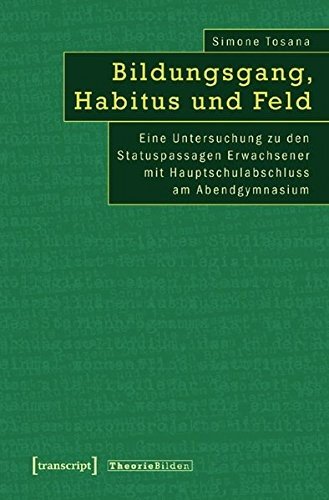 Bildungsgang, Habitus und Feld Eine Untersuchung zu den Statuspassagen Erwachsener mit Hauptschulabschluss am Abendgymnasium