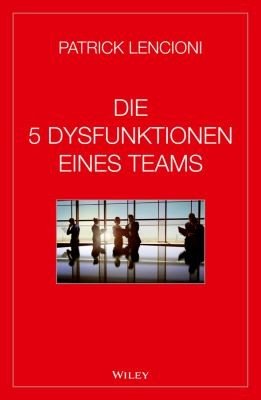 Die 5 Dysfunktionen eines Teams Wiley-VCH Verkag &amp; Co. KGaA