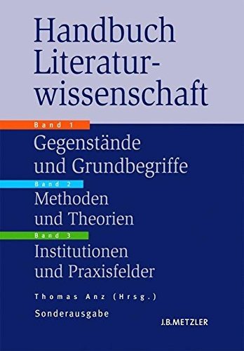 Handbuch Literaturwissenschaft Band 1: Gegenstände und Grundbegriffe; Band 2: Methoden und Theorien; Band 3: Institutionen und Praxisfelder